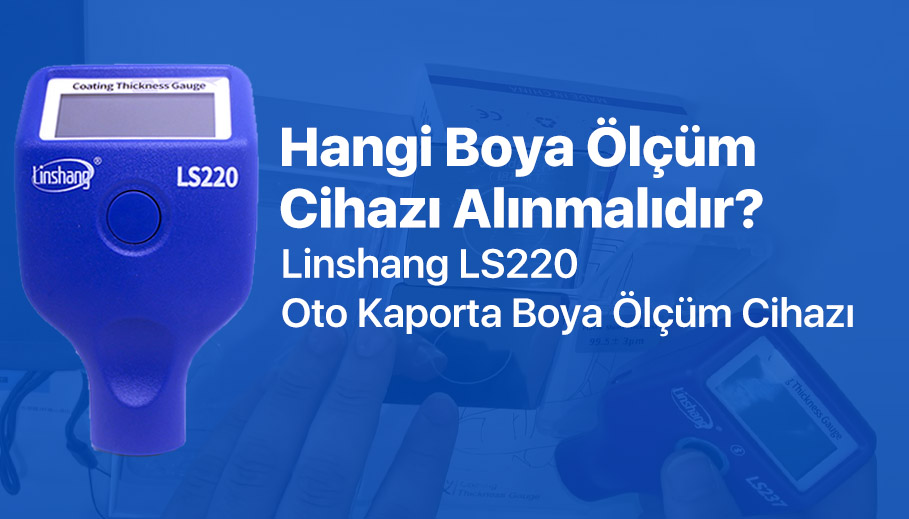 Hangi Boya Ölçüm Cihazı Alınmalıdır? - Linshang LS220 Oto Kaporta Boya Ölçüm Cihazı